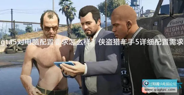 gta 5对电脑配置要求怎样？侠盗猎车手5详细配置需求